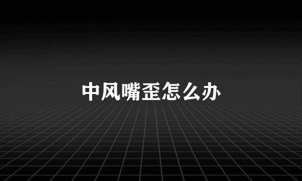 中风嘴歪怎么办