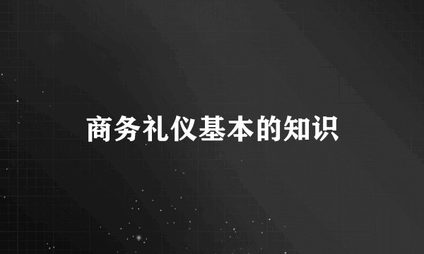 商务礼仪基本的知识