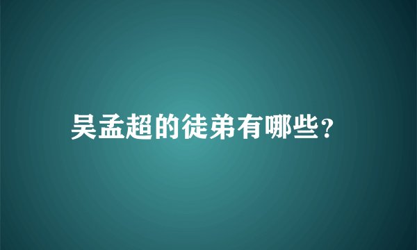 吴孟超的徒弟有哪些？