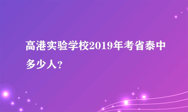 高港实验学校2019年考省泰中多少人？