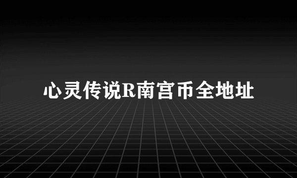 心灵传说R南宫币全地址