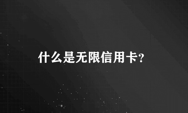 什么是无限信用卡？