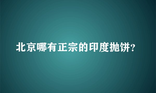 北京哪有正宗的印度抛饼？