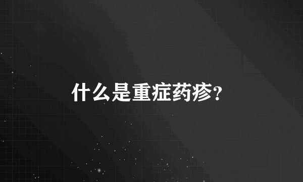 什么是重症药疹？