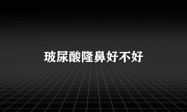 玻尿酸隆鼻好不好