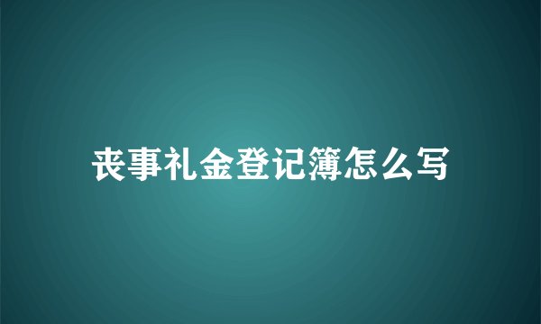 丧事礼金登记簿怎么写