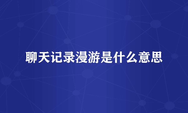聊天记录漫游是什么意思
