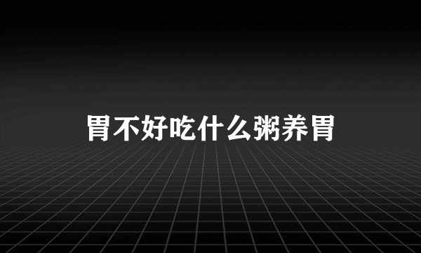 胃不好吃什么粥养胃