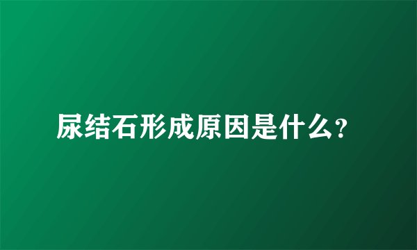 尿结石形成原因是什么?
