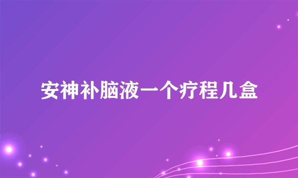 安神补脑液一个疗程几盒
