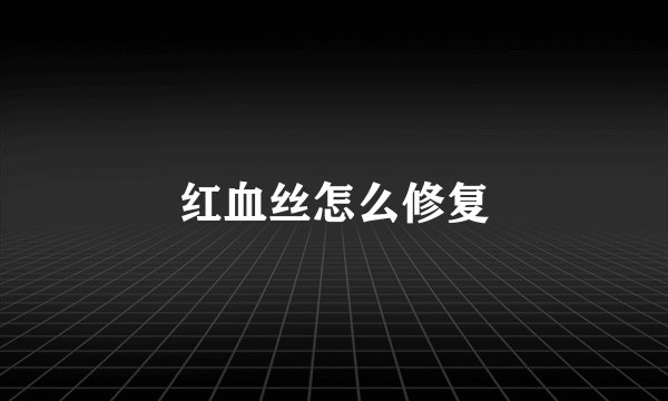 红血丝怎么修复