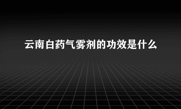 云南白药气雾剂的功效是什么