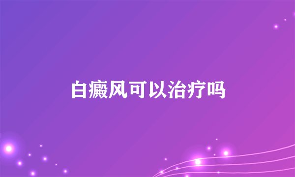 白癜风可以治疗吗