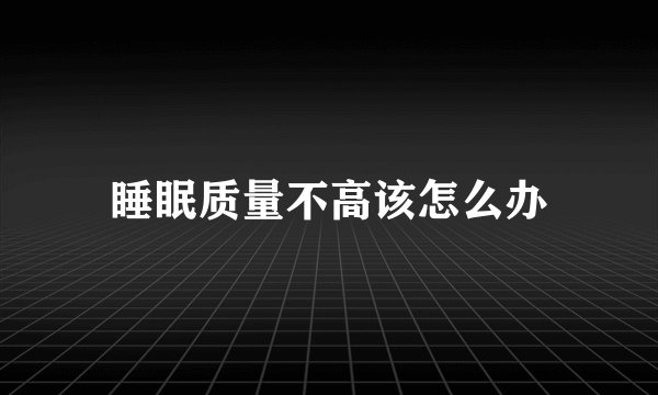 睡眠质量不高该怎么办