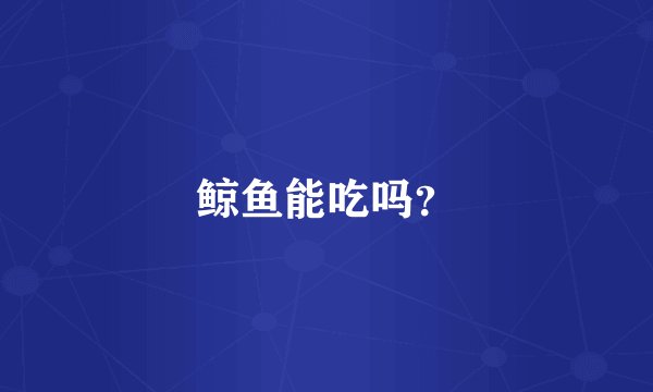 鲸鱼能吃吗?