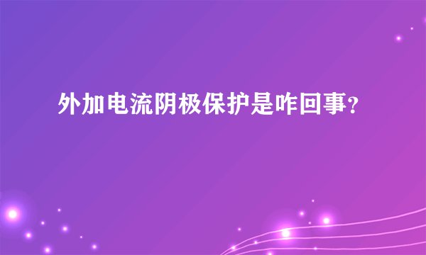 外加电流阴极保护是咋回事？