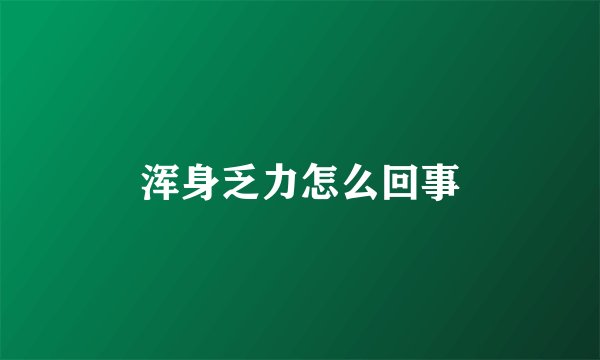 浑身乏力怎么回事