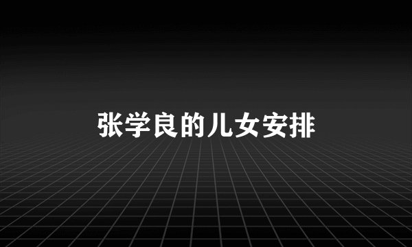 张学良的儿女安排