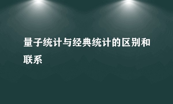量子统计与经典统计的区别和联系